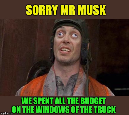 Looks Good To Me | SORRY MR MUSK WE SPENT ALL THE BUDGET ON THE WINDOWS OF THE TRUCK | image tagged in looks good to me | made w/ Imgflip meme maker