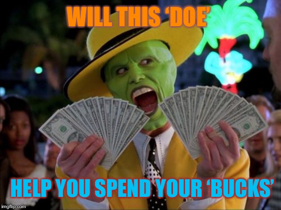 Money Money Meme | WILL THIS ‘DOE’ HELP YOU SPEND YOUR ‘BUCKS’ | image tagged in memes,money money | made w/ Imgflip meme maker