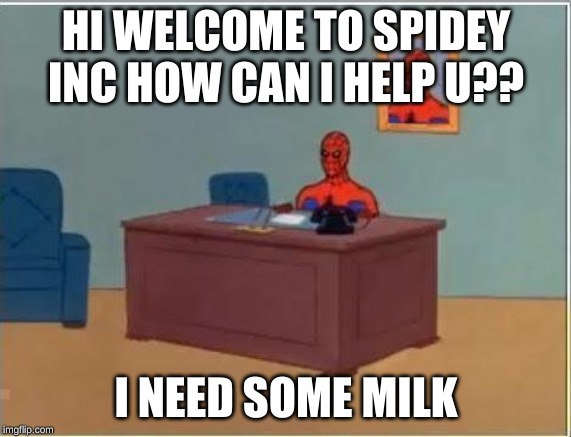 Spiderman Computer Desk Meme | HI WELCOME TO SPIDEY INC HOW CAN I HELP U?? I NEED SOME MILK | image tagged in memes,spiderman computer desk,spiderman | made w/ Imgflip meme maker