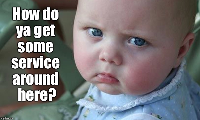 How do 
ya get 
some 
service 
around 
here? | made w/ Imgflip meme maker