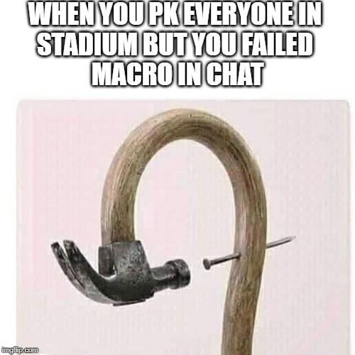 WHEN YOU PK EVERYONE IN 
STADIUM BUT YOU FAILED 
MACRO IN CHAT | made w/ Imgflip meme maker