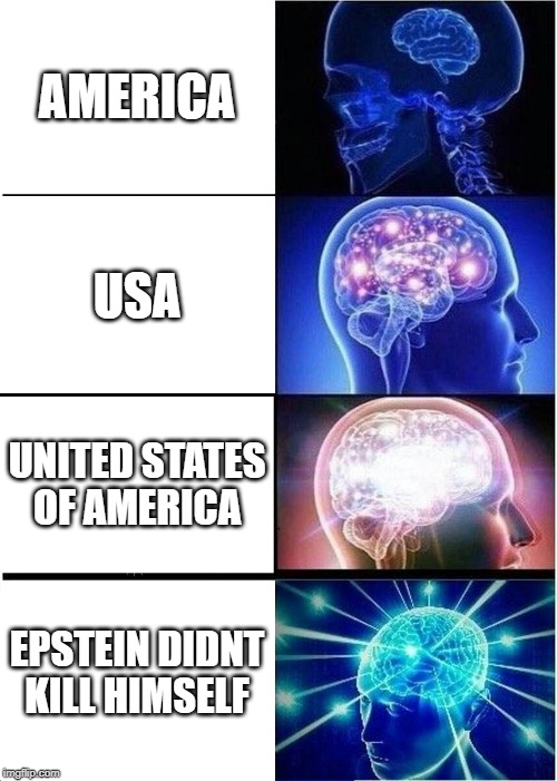 Expanding Brain | AMERICA; USA; UNITED STATES OF AMERICA; EPSTEIN DIDNT KILL HIMSELF | image tagged in memes,expanding brain | made w/ Imgflip meme maker