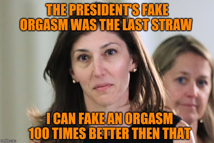 Fake Orgasm News | THE PRESIDENT'S FAKE ORGASM WAS THE LAST STRAW; I CAN FAKE AN ORGASM 100 TIMES BETTER THEN THAT | image tagged in lisa page,fake orgasm,trump | made w/ Imgflip meme maker