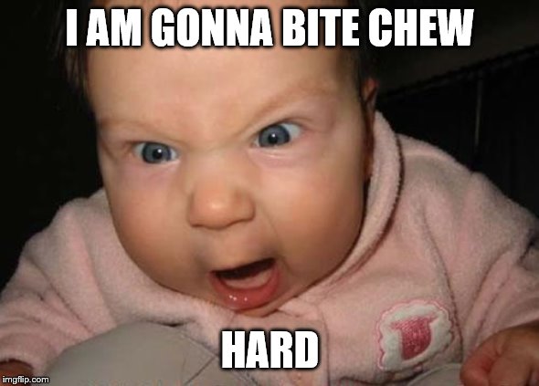 Evil Baby Meme | I AM GONNA BITE CHEW; HARD | image tagged in memes,evil baby | made w/ Imgflip meme maker