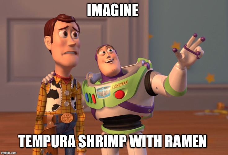 X, X Everywhere Meme | IMAGINE; TEMPURA SHRIMP WITH RAMEN | image tagged in memes,x x everywhere | made w/ Imgflip meme maker
