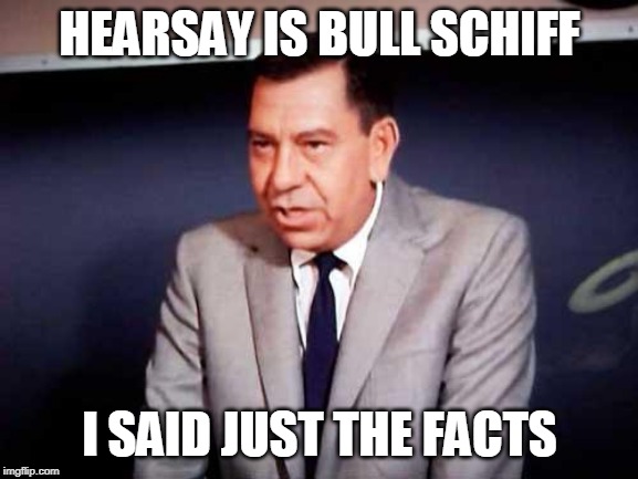 Sgt. Joe Friday-DRAGNET | HEARSAY IS BULL SCHIFF; I SAID JUST THE FACTS | image tagged in sgt joe friday-dragnet | made w/ Imgflip meme maker