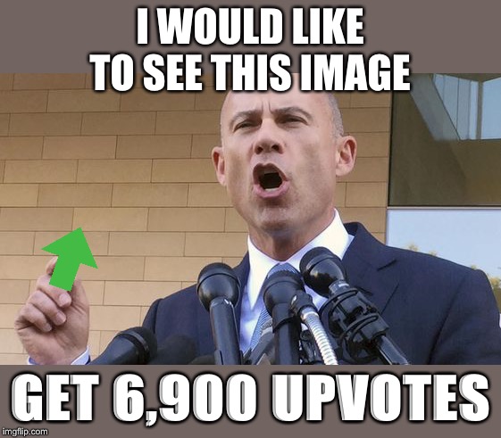Upvote to 6,900 | I WOULD LIKE TO SEE THIS IMAGE; GET 6,900 UPVOTES | image tagged in 69,upvotes,yelling,challenge,meme | made w/ Imgflip meme maker