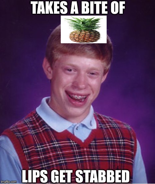 Bad Luck Brian Meme | TAKES A BITE OF; LIPS GET STABBED | image tagged in memes,bad luck brian | made w/ Imgflip meme maker