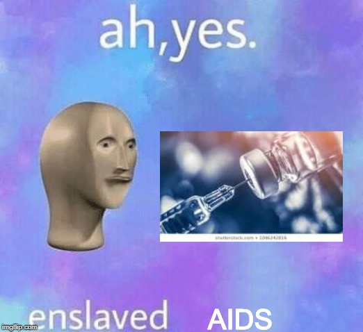 Ah Yes enslaved | AIDS | image tagged in ah yes enslaved | made w/ Imgflip meme maker