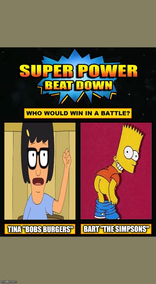 #2     vote who would win in the comments below and why | TINA "BOBS BURGERS"; BART "THE SIMPSONS" | image tagged in super power beat down | made w/ Imgflip meme maker