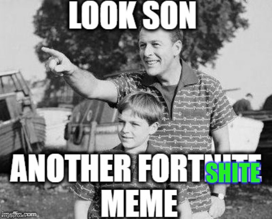 look son | SHITE | image tagged in look son | made w/ Imgflip meme maker