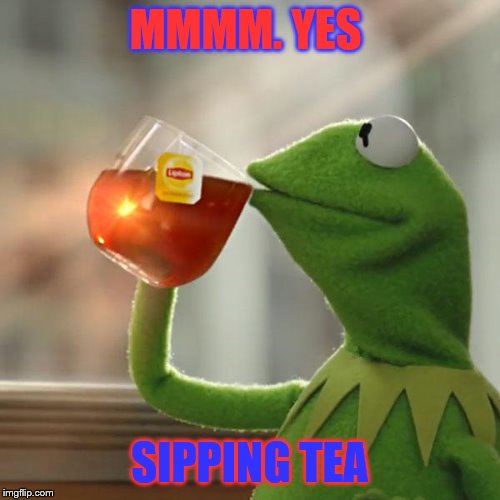 But That's None Of My Business | MMMM. YES; SIPPING TEA | image tagged in memes,but thats none of my business,kermit the frog | made w/ Imgflip meme maker