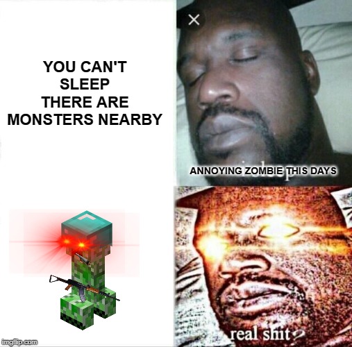 Sleeping Shaq Meme | YOU CAN'T SLEEP THERE ARE MONSTERS NEARBY; ANNOYING ZOMBIE THIS DAYS | image tagged in memes,sleeping shaq | made w/ Imgflip meme maker