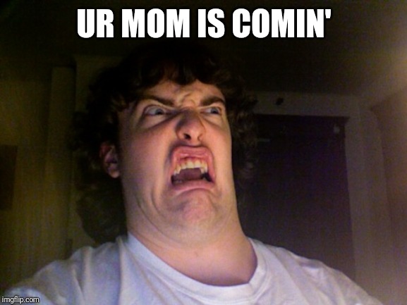 Oh No Meme | UR MOM IS COMIN' | image tagged in memes,oh no | made w/ Imgflip meme maker