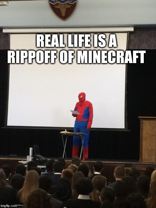 Spiderman Presentation | REAL LIFE IS A RIPOFF OF MINECRAFT | image tagged in spiderman presentation | made w/ Imgflip meme maker