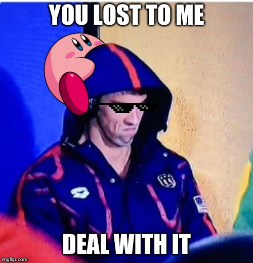 Michael Phelps Death Stare | YOU LOST TO ME; DEAL WITH IT | image tagged in memes,michael phelps death stare | made w/ Imgflip meme maker