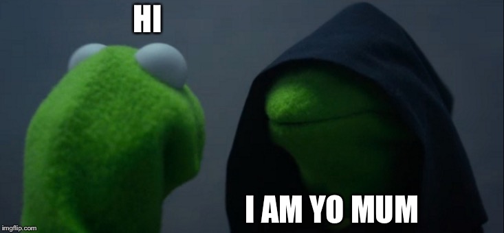 Evil Kermit | HI; I AM YO MUM | image tagged in memes,evil kermit | made w/ Imgflip meme maker
