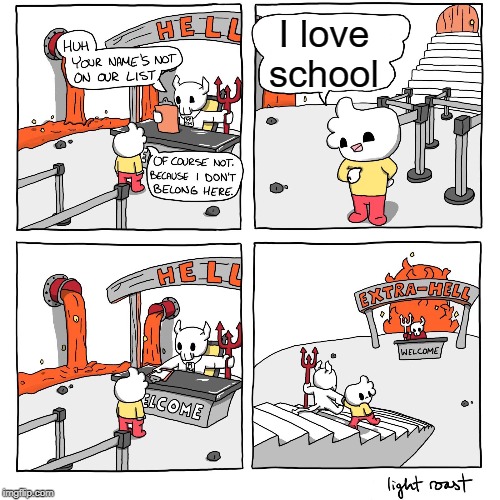 This is hell | I love school | image tagged in extra-hell,funny,memes,school,hell | made w/ Imgflip meme maker