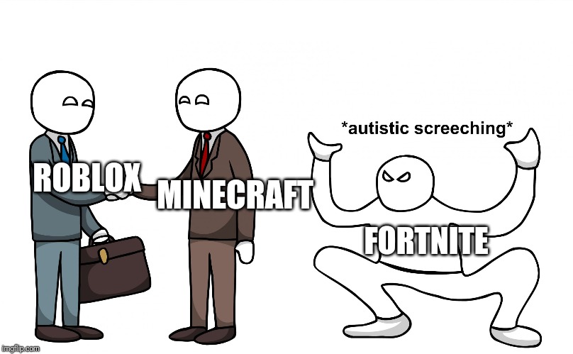 Autistic Screeching | ROBLOX MINECRAFT FORTNITE | image tagged in autistic screeching | made w/ Imgflip meme maker