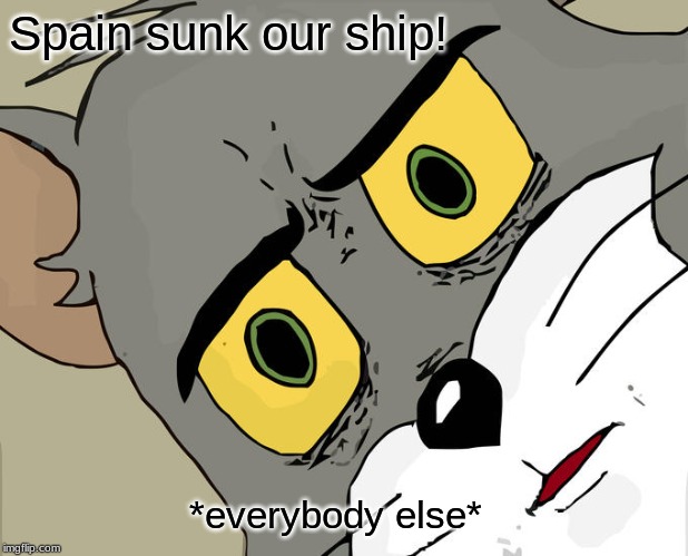 Unsettled Tom | Spain sunk our ship! *everybody else* | image tagged in memes,unsettled tom | made w/ Imgflip meme maker