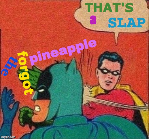 Delivery Tip | THAT'S; a; SLAP; pineapple; the; forgot | image tagged in robin slaps batman,memes,pineapple pizza,what if i told you,never forget,that's a paddlin' | made w/ Imgflip meme maker