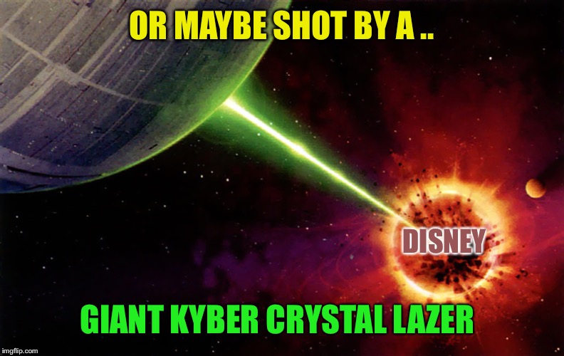 Death star firing | OR MAYBE SHOT BY A .. GIANT KYBER CRYSTAL LAZER DISNEY | image tagged in death star firing | made w/ Imgflip meme maker
