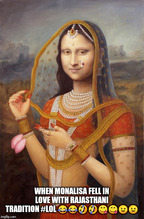 WHEN MONALISA FELL IN LOVE WITH RAJASTHANI TRADITION #LOL 😂😂🤣🤣😋😋😉😉 | made w/ Imgflip meme maker
