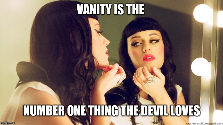 Jroc113 | VANITY IS THE; NUMBER ONE THING THE DEVIL LOVES | image tagged in vanity | made w/ Imgflip meme maker