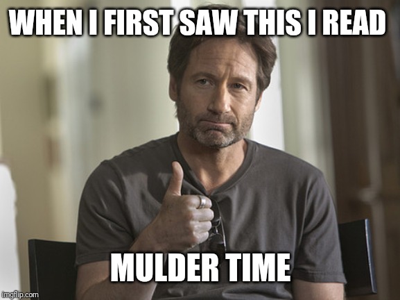 Fox Mulder Thumb Up | WHEN I FIRST SAW THIS I READ MULDER TIME | image tagged in fox mulder thumb up | made w/ Imgflip meme maker