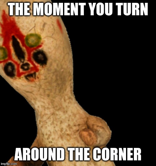 Scp 173 | THE MOMENT YOU TURN; AROUND THE CORNER | image tagged in scp 173 | made w/ Imgflip meme maker