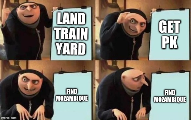 this is true | LAND TRAIN YARD; GET PK; FIND MOZAMBIQUE; FIND MOZAMBIQUE | image tagged in gru's plan | made w/ Imgflip meme maker