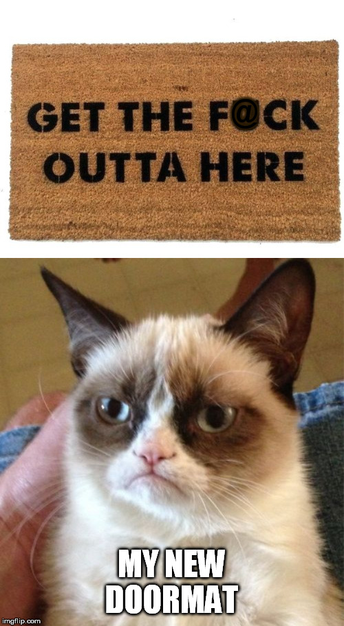 @ MY NEW DOORMAT | image tagged in memes,grumpy cat | made w/ Imgflip meme maker