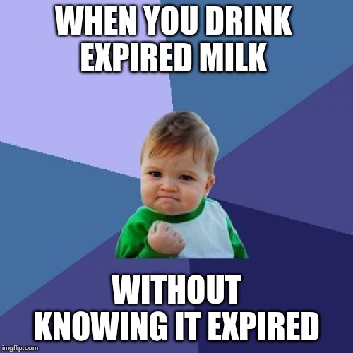 Success Kid Meme | WHEN YOU DRINK 
EXPIRED MILK; WITHOUT KNOWING IT EXPIRED | image tagged in memes,success kid | made w/ Imgflip meme maker