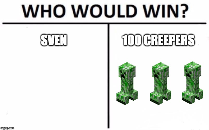 Who Would Win? Meme | SVEN; 100 CREEPERS | image tagged in memes,who would win | made w/ Imgflip meme maker