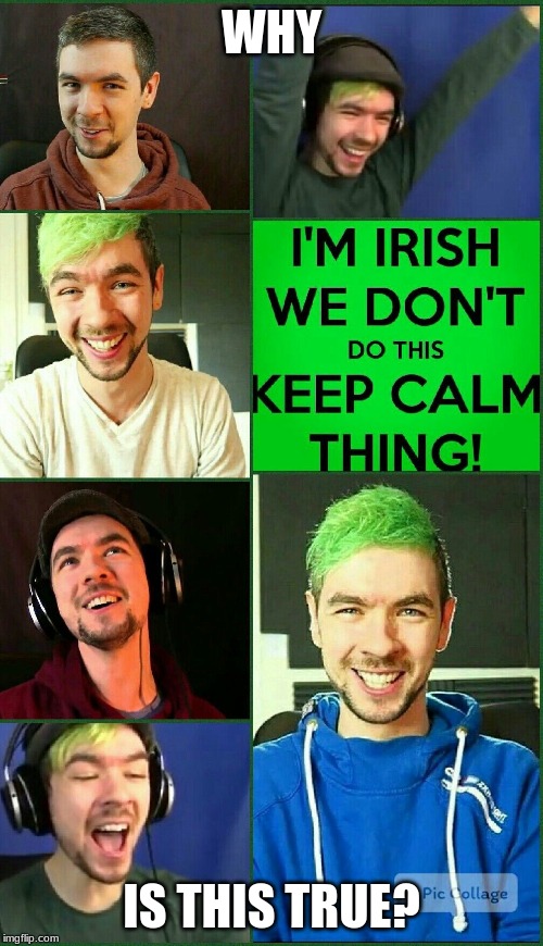 I'm irish | WHY; IS THIS TRUE? | image tagged in jacksepticeyememes,jacksepticeye,irish guy,irish,keep calm | made w/ Imgflip meme maker