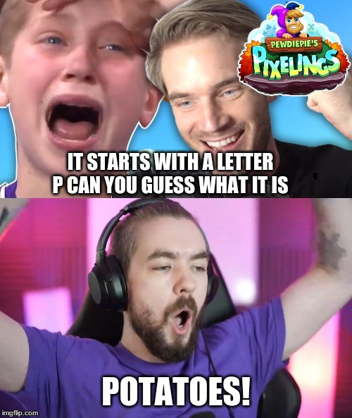 Potatoes | IT STARTS WITH A LETTER P CAN YOU GUESS WHAT IT IS; POTATOES! | image tagged in jacksepticeye,pewdiepie,funny,memes | made w/ Imgflip meme maker