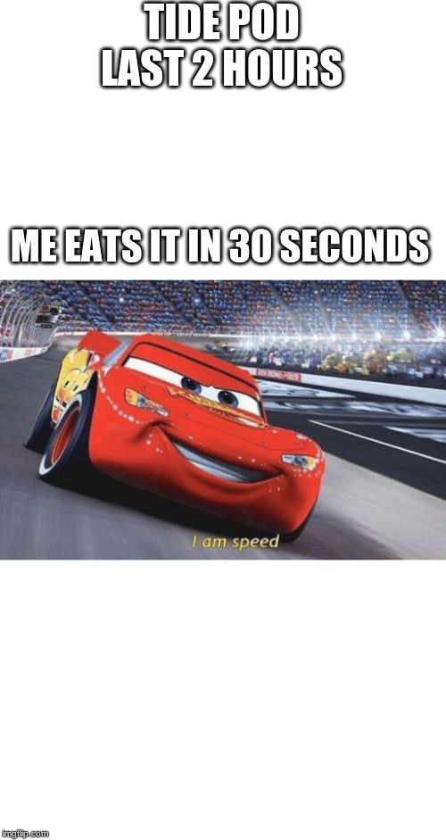 I am speed | TIDE POD LAST 2 HOURS; ME EATS IT IN 30 SECONDS | image tagged in i am speed | made w/ Imgflip meme maker
