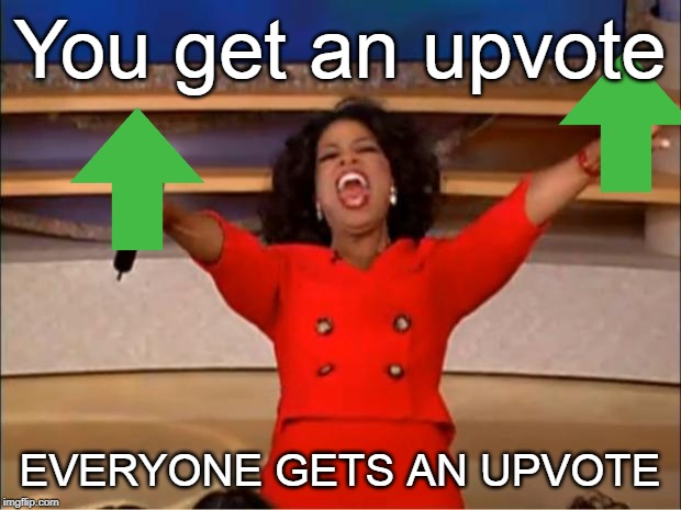 Oprah You Get A | You get an upvote; EVERYONE GETS AN UPVOTE | image tagged in memes,oprah you get a | made w/ Imgflip meme maker