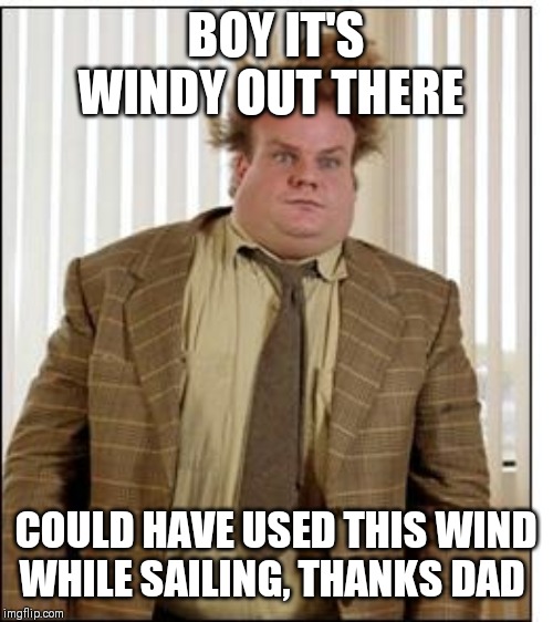 Chris Farley Hair | BOY IT'S WINDY OUT THERE; COULD HAVE USED THIS WIND WHILE SAILING, THANKS DAD | image tagged in chris farley hair | made w/ Imgflip meme maker