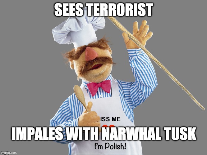 Polish Chef impales terrorist with narwhal tusk. | SEES TERRORIST; IMPALES WITH NARWHAL TUSK | image tagged in polish,chef,unicorn,terrorist,bad luck | made w/ Imgflip meme maker