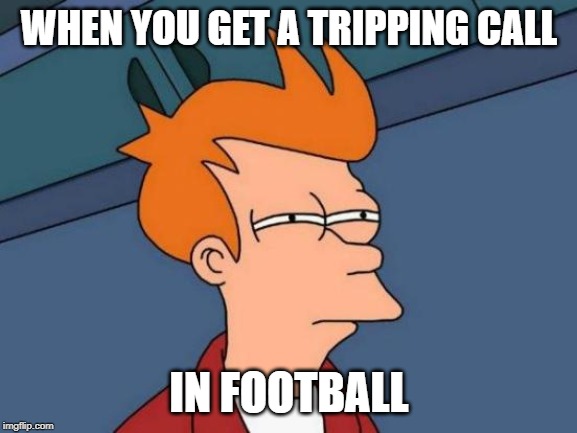Futurama Fry | WHEN YOU GET A TRIPPING CALL; IN FOOTBALL | image tagged in memes,futurama fry | made w/ Imgflip meme maker