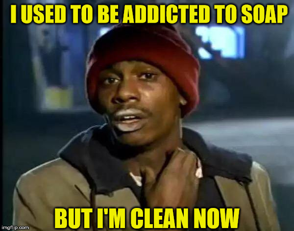 Y'all Got Any More Of That | I USED TO BE ADDICTED TO SOAP; BUT I'M CLEAN NOW | image tagged in memes,y'all got any more of that,bad pun,soap,addicted,use | made w/ Imgflip meme maker