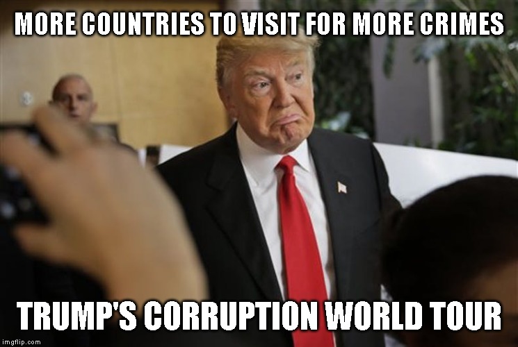 Traitor Trump Goes on a Global Crime Spree | MORE COUNTRIES TO VISIT FOR MORE CRIMES; TRUMP'S CORRUPTION WORLD TOUR | image tagged in go back to russia,traitor,conman,criminal,liar,impeach trump | made w/ Imgflip meme maker