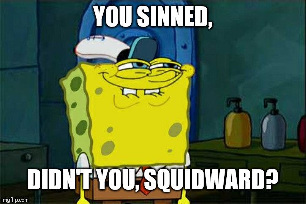 Don't You Squidward Meme | YOU SINNED, DIDN'T YOU, SQUIDWARD? | image tagged in memes,dont you squidward | made w/ Imgflip meme maker