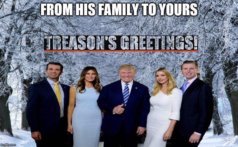 Treasons Greetings | FROM HIS FAMILY TO YOURS | image tagged in treasons greetings | made w/ Imgflip meme maker