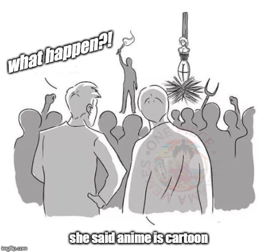 anime | what happen?! she said anime is cartoon | image tagged in anime,fun | made w/ Imgflip meme maker