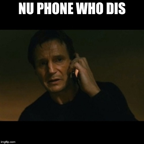 Liam Neeson Taken Meme | NU PHONE WHO DIS | image tagged in memes,liam neeson taken | made w/ Imgflip meme maker