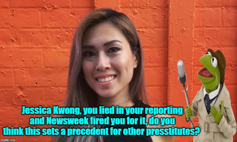 Jessica Kwong, you lied in your reporting and Newsweek fired you for it, do you think this sets a precedent for other presstitutes? | made w/ Imgflip meme maker