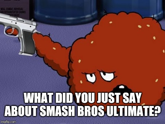 Meatwad with a gun | WHAT DID YOU JUST SAY ABOUT SMASH BROS ULTIMATE? | image tagged in meatwad with a gun | made w/ Imgflip meme maker