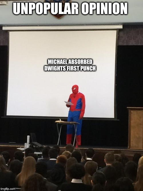 Spiderman Presentation | UNPOPULAR OPINION; MICHAEL ABSORBED DWIGHTS FIRST PUNCH | image tagged in spiderman presentation | made w/ Imgflip meme maker